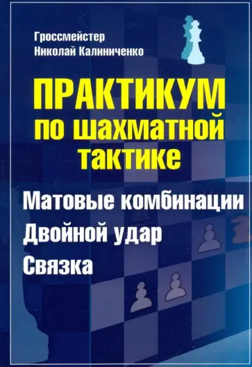 Николай Калиниченко - Практикум по шахматной тактике. Матовые комбинации. Двойной удар. Связка Николай Калиниченко - Практикум по шахматной тактике. Матовые комбинации. Двойной удар. Связка обложка книги