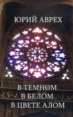 Юрий Аврех - В темном. В белом. В цвете алом обложка книги