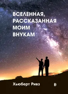 Хьюберт Ривз - Вселенная, рассказанная моим внукам Хьюберт Ривз - Вселенная, рассказанная моим внукам обложка книги