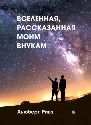 Хьюберт Ривз - Вселенная, рассказанная моим внукам Хьюберт Ривз - Вселенная, рассказанная моим внукам обложка книги