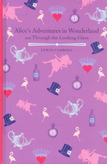 Lewis Carroll - Alices Adventures in Wonderland & Through the Look Lewis Carroll - Alices Adventures in Wonderland & Through the Look обложка книги