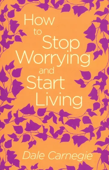 Dale Carnegie - How to Stop Worrying and Start Living обложка книги