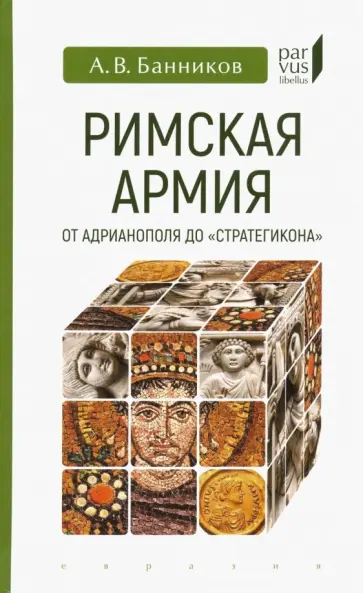 Андрей Банников - Римская армия от Адрианополя до "Стратегикона" Андрей Банников - Римская армия от Адрианополя до "Стратегикона" обложка книги
