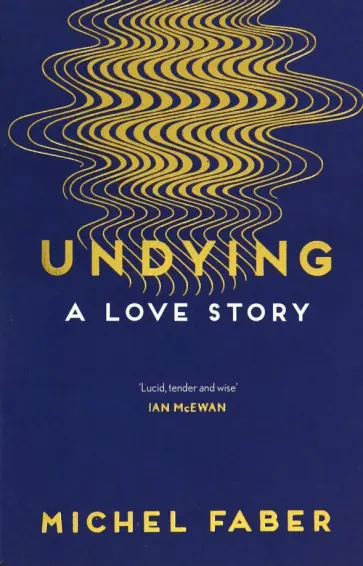Michel Faber - Undying: A Love Story Michel Faber - Undying: A Love Story обложка книги