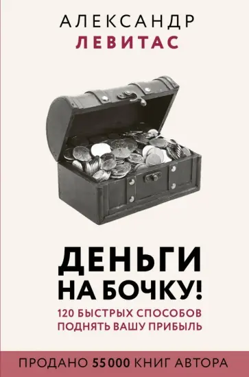 Александр Левитас - Деньги на бочку! 120 быстрых способов поднять вашу прибыль Александр Левитас - Деньги на бочку! 120 быстрых способов поднять вашу прибыль обложка книги