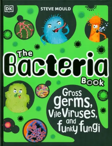 Steve Mould - The Bacteria Book. Gross Germs, Vile Viruses, and Funky Fungi обложка книги