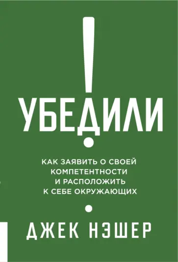 Джек Нэшэр - Убедили! Как заявить о своей компетентности и расположить к себе окружающих Джек Нэшэр - Убедили! Как заявить о своей компетентности и расположить к себе окружающих обложка книги