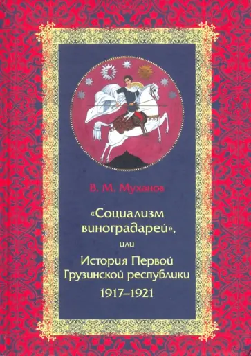 Вадим Муханов - "Социализм виноградарей", или История Первой Грузинской республики: 1917-1921 обложка книги