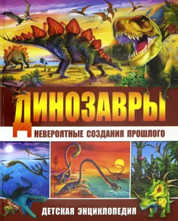 Барбара Маевская - Динозавры - невероятные создания прошлого. Детская энциклопедия Барбара Маевская - Динозавры - невероятные создания прошлого. Детская энциклопедия обложка книги
