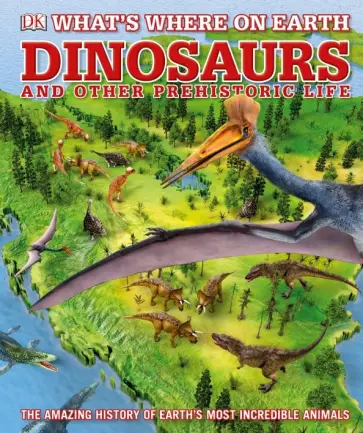 Barker, Naish - What's Where on Earth. Dinosaurs and Other Prehistoric Life обложка книги