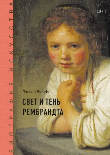 Паскаль Бонафу - Биография искусства. Свет и тень Рембрандта Паскаль Бонафу - Биография искусства. Свет и тень Рембрандта обложка книги