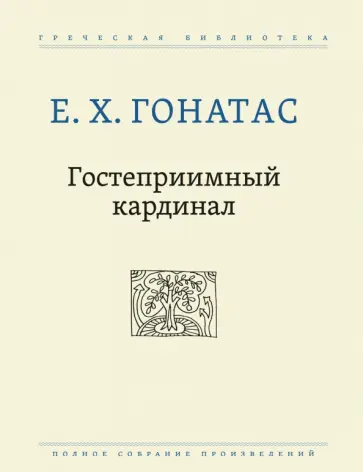Е. Гонатас - Гостеприимный кардинал. Полное собрание произведений Е. Гонатас - Гостеприимный кардинал. Полное собрание произведений обложка книги