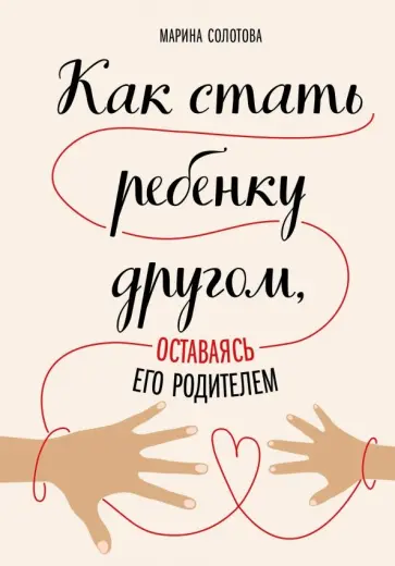 Марина Солотова - Как стать ребенку другом, оставаясь его родителем Марина Солотова - Как стать ребенку другом, оставаясь его родителем обложка книги