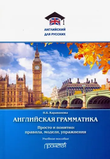 Наталья Караванова - Английская грамматика. Просто и понятно: правила, модели, упражнения. Учебное пособие Наталья Караванова - Английская грамматика. Просто и понятно: правила, модели, упражнения. Учебное пособие обложка книги