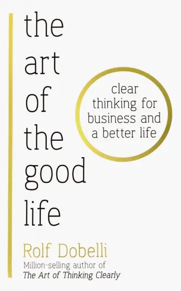 Rolf Dobelli - The Art of the Good Life Rolf Dobelli - The Art of the Good Life обложка книги