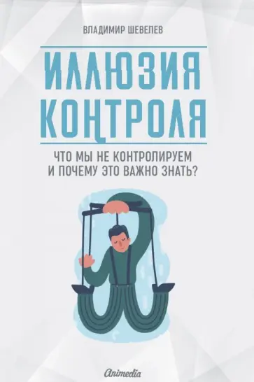 Владимир Шевелев - Иллюзия контроля. Что мы не контролируем и почему важно это знать? Владимир Шевелев - Иллюзия контроля. Что мы не контролируем и почему важно это знать? обложка книги