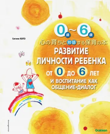 Сигэми Като - Развитие личности ребенка от 0 до 6 лет и воспитание как общение-диалог Сигэми Като - Развитие личности ребенка от 0 до 6 лет и воспитание как общение-диалог обложка книги