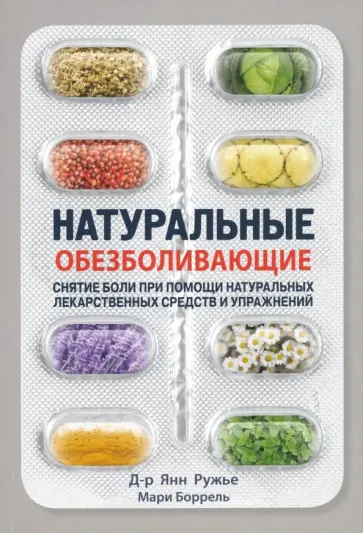 Ружье, Боррель - Натуральные обезболивающие. Снятие боли при помощи натуральных лекарственных средств и упражнений Ружье, Боррель - Натуральные обезболивающие. Снятие боли при помощи натуральных лекарственных средств и упражнений обложка книги