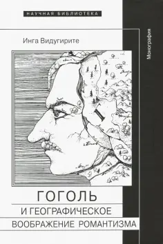 Инга Видугирите - Гоголь и географическое воображение романтизма. Монография Инга Видугирите - Гоголь и географическое воображение романтизма. Монография обложка книги