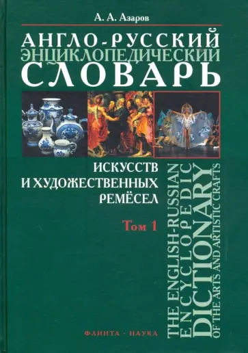 Алексей Азаров - Англо-русский энциклопедический словарь искусств и художественных ремёсел. В 2-х томах. Том 1 Алексей Азаров - Англо-русский энциклопедический словарь искусств и художественных ремёсел. В 2-х томах. Том 1 обложка книги