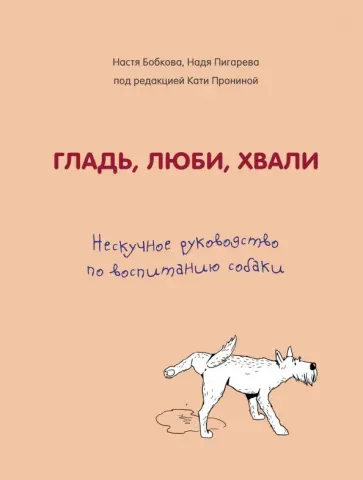 Бобкова, Пигарева - Гладь, люби, хвали. Нескучное руководство по воспитанию собаки Бобкова, Пигарева - Гладь, люби, хвали. Нескучное руководство по воспитанию собаки обложка книги