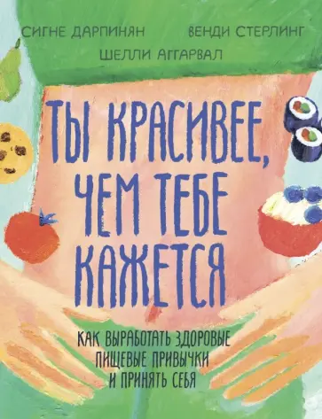 Дарпинян, Стерлинг - Ты красивее, чем тебе кажется. Как выработать здоровые пищевые привычки и принять себя Дарпинян, Стерлинг - Ты красивее, чем тебе кажется. Как выработать здоровые пищевые привычки и принять себя обложка книги