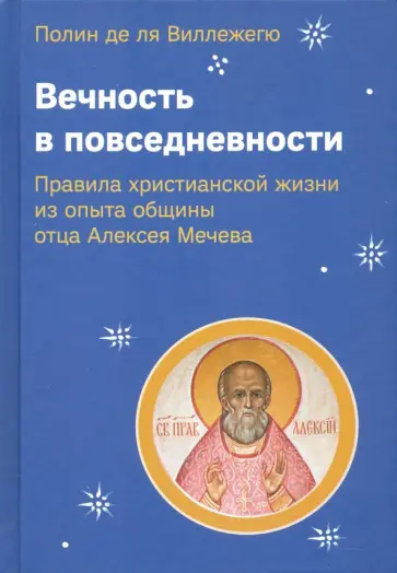 Виллежегю Полин де ля - Вечность в повседневности. Правила христианской жизни из опыта общины отца Алексея Мечева обложка книги