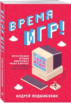 Андрей Подшибякин - Время игр! Отечественная игровая индустрия в лицах и мечтах: от Parkan до World of Tanks Андрей Подшибякин - Время игр! Отечественная игровая индустрия в лицах и мечтах: от Parkan до World of Tanks обложка книги