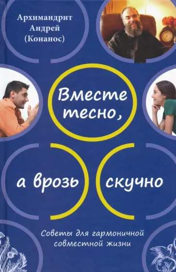 Андрей Архимандрит - Вместе тесно, а врозь скучно. Советы для гармоничной совместной жизни Андрей Архимандрит - Вместе тесно, а врозь скучно. Советы для гармоничной совместной жизни обложка книги