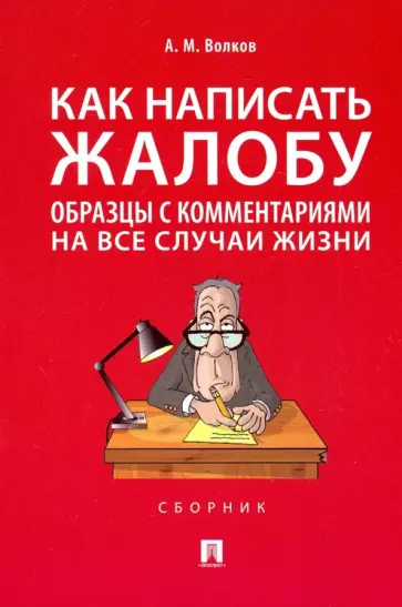 Александр Волков - Как написать жалобу. Образцы с комментариями на все случаи жизни. Сборник обложка книги