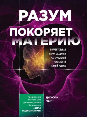 Доусон Черч - Разум покоряет материю. Поразительная наука создания материальной реальности силой разума Доусон Черч - Разум покоряет материю. Поразительная наука создания материальной реальности силой разума обложка книги