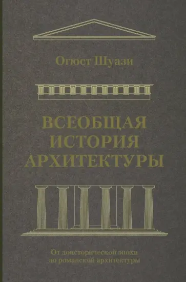 Огюст Шуази - Всеобщая история архитектуры. От доисторической Огюст Шуази - Всеобщая история архитектуры. От доисторической обложка книги