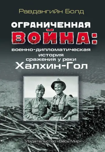 Равдангийн Болд - Ограниченная война. Военно-дипломатическая история сражения у реки Халхин-Гол обложка книги