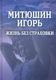 Митюшин Игорь. Жизнь без страховки обложка книги