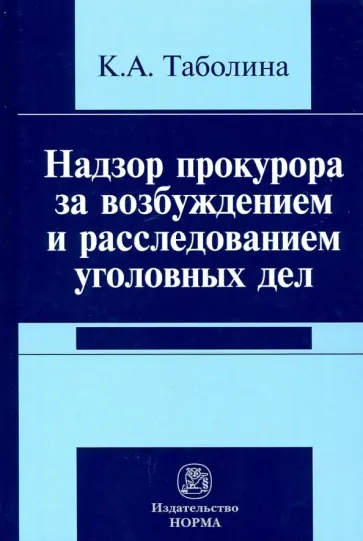 Ксения Таболина - Надзор прокурора за возбуждением и расследованием уголовных дел. Монография обложка книги