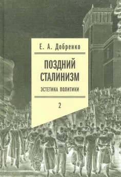 Евгений Добренко - Поздний сталинизм. Эстетика политики. Том 2 обложка книги