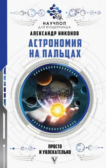 Александр Никонов - Астрономия на пальцах: просто и увлекательно Александр Никонов - Астрономия на пальцах: просто и увлекательно обложка книги