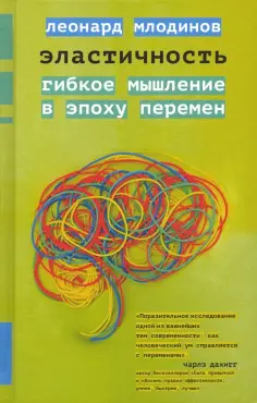 Леонард Млодинов - Эластичность. Гибкое мышление в эпоху перемен обложка книги