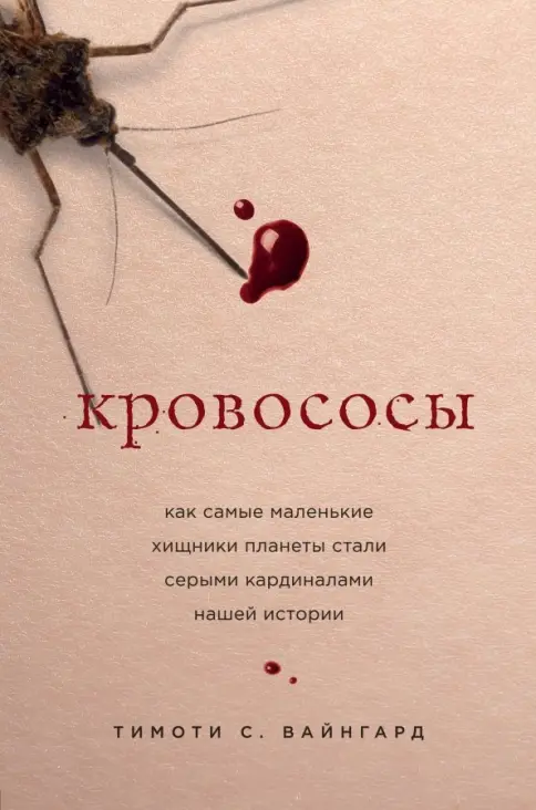 Книга: Кровососы. Как самые маленькие хищники планеты стали серыми кардиналами нашей истории - Тимоти Вайнгард. Купить книгу, читать рецензии | Лабиринт