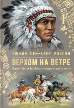 Лючия Робсон - Верхом на ветре. История Синтии Энн Паркер и последних дней команчей Лючия Робсон - Верхом на ветре. История Синтии Энн Паркер и последних дней команчей обложка книги