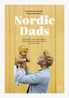 Фельдберг, Лошманов - Nordic Dads. 14 историй о том, как активное отцовство меняет жизнь детей и их родителей Фельдберг, Лошманов - Nordic Dads. 14 историй о том, как активное отцовство меняет жизнь детей и их родителей обложка книги