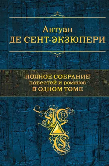Антуан Сент-Экзюпери - Полное собрание повестей и романов в одном томе Антуан Сент-Экзюпери - Полное собрание повестей и романов в одном томе обложка книги