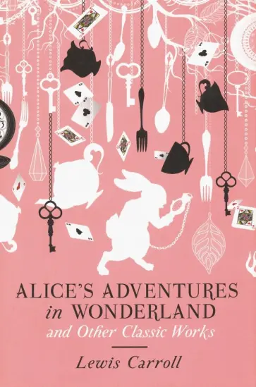 Lewis Carroll - Alice's Adventures in Wonderland and Other Classic Works обложка книги