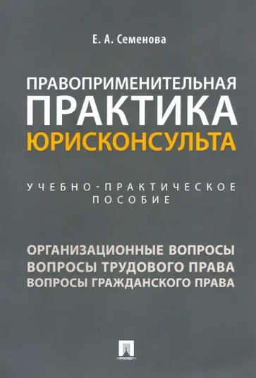Елена Семенова - Правоприменительная практика юрисконсульта. Учебно-практическое пособие обложка книги