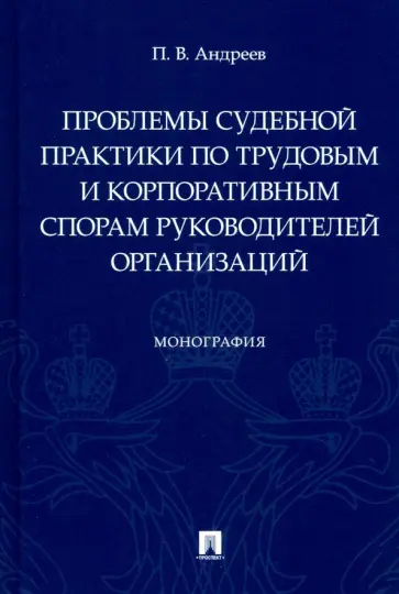 Павел Андреев - Проблемы судебной практики по трудовым и корпоративным спорам руководителей организаций. Монография обложка книги