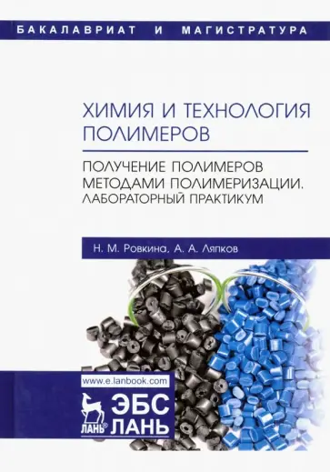 Ровкина, Ляпков - Химия и технология полимеров. Получение полимеров методами полимеризации. Лабораторный практикум Ровкина, Ляпков - Химия и технология полимеров. Получение полимеров методами полимеризации. Лабораторный практикум обложка книги