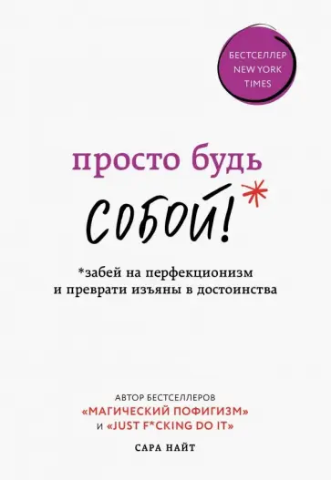 Сара Найт - Просто будь собой! Забей на перфекционизм и преврати изъяны в достоинства Сара Найт - Просто будь собой! Забей на перфекционизм и преврати изъяны в достоинства обложка книги