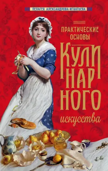 Пелагея Александрова-Игнатьева - Практические основы кулинарного искусства обложка книги