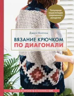 Джесс Коппом - Вязание крючком по диагонали. Приемы и проекты в технике С2С Джесс Коппом - Вязание крючком по диагонали. Приемы и проекты в технике С2С обложка книги