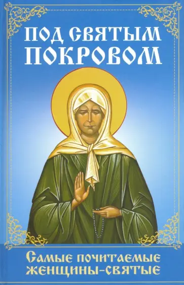 Под святым покровом. Самые почитаемые женщины-святые обложка книги